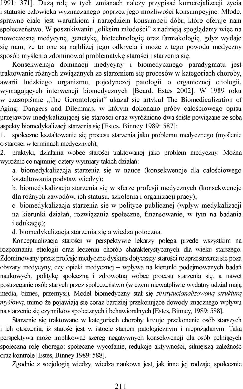 W poszukiwaniu eliksiru młodości z nadzieją spoglądamy więc na nowoczesną medycynę, genetykę, biotechnologię oraz farmakologię, gdyż wydaje się nam, że to one są najbliżej jego odkrycia i może z tego