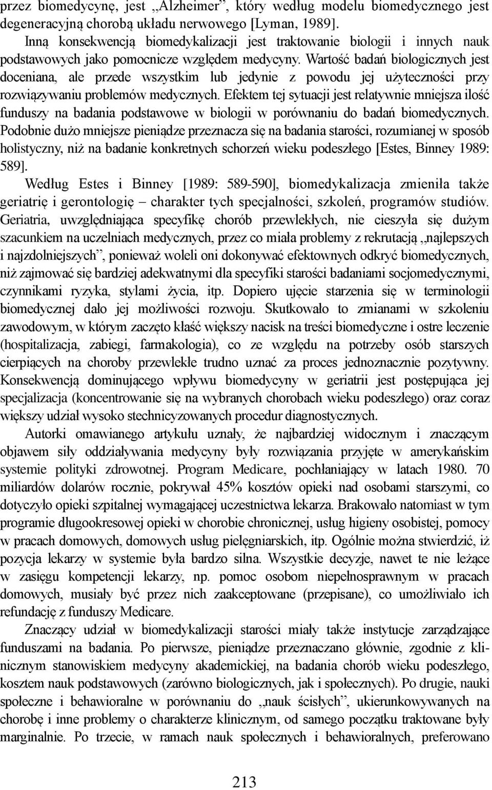 Wartość badań biologicznych jest doceniana, ale przede wszystkim lub jedynie z powodu jej użyteczności przy rozwiązywaniu problemów medycznych.