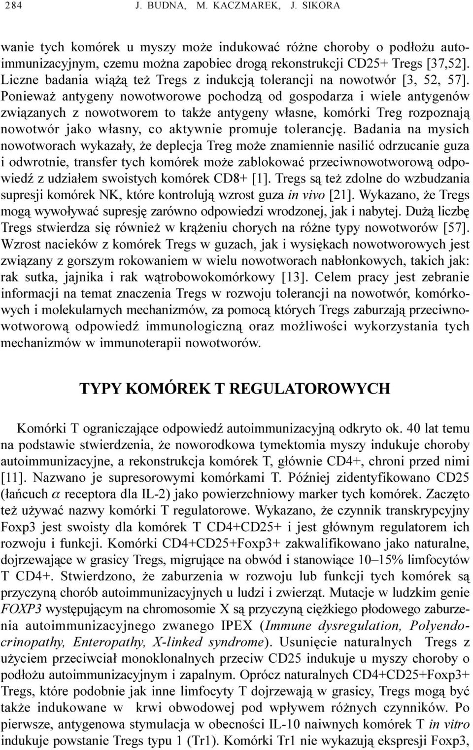 Poniewa antygeny nowotworowe pochodz¹ od gospodarza i wiele antygenów zwi¹zanych z nowotworem to tak e antygeny w³asne, komórki Treg rozpoznaj¹ nowotwór jako w³asny, co aktywnie promuje tolerancjê.