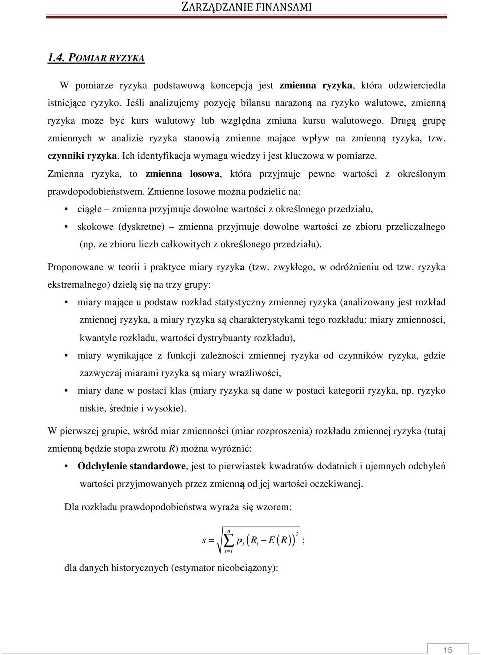 Drugą grupę zmieych w aalizie ryzyka staowią zmiee mające wpływ a zmieą ryzyka, tzw. czyiki ryzyka. Ich idetyfikacja wymaga wiedzy i jest kluczowa w pomiarze.
