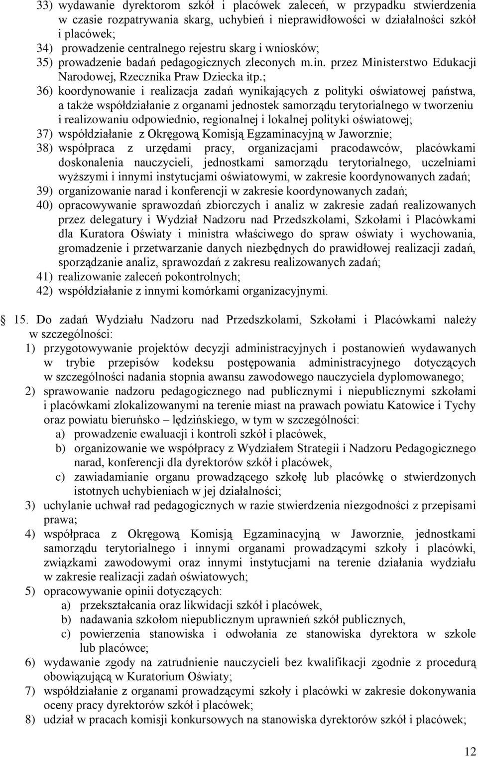 ; 36) koordynowanie i realizacja zadań wynikających z polityki oświatowej państwa, a także współdziałanie z organami jednostek samorządu terytorialnego w tworzeniu i realizowaniu odpowiednio,