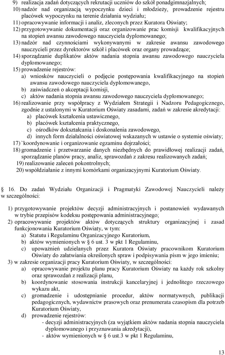 nauczyciela dyplomowanego; 13) nadzór nad czynnościami wykonywanymi w zakresie awansu zawodowego nauczycieli przez dyrektorów szkół i placówek oraz organy prowadzące; 14) sporządzanie duplikatów