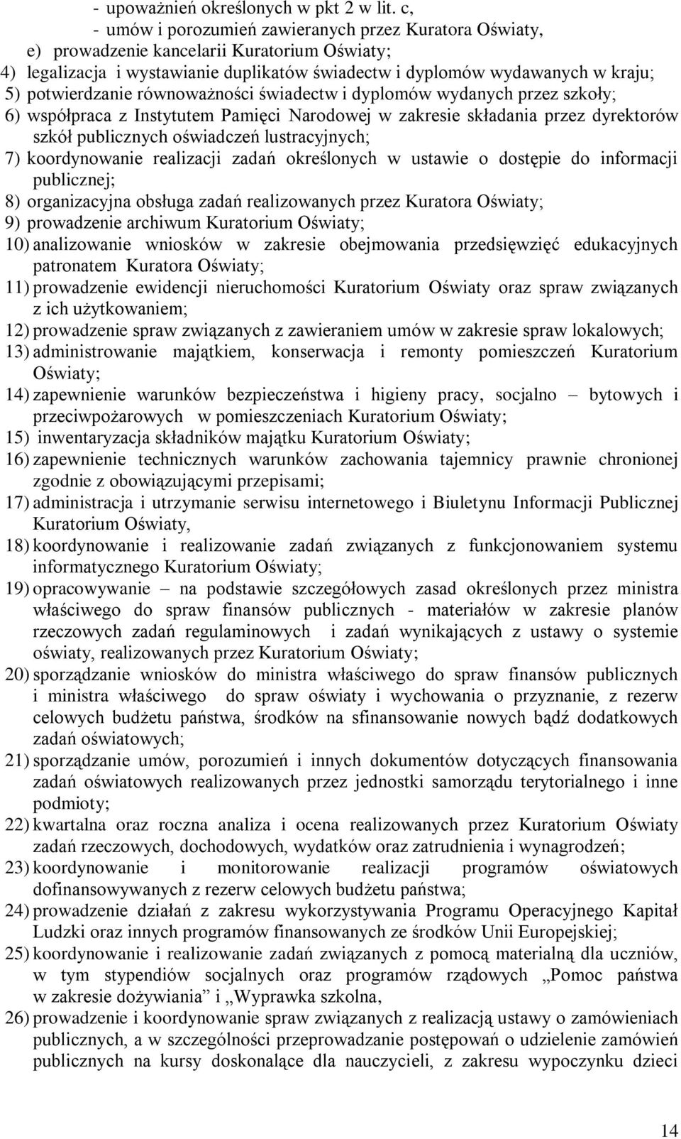 potwierdzanie równoważności świadectw i dyplomów wydanych przez szkoły; 6) współpraca z Instytutem Pamięci Narodowej w zakresie składania przez dyrektorów szkół publicznych oświadczeń lustracyjnych;