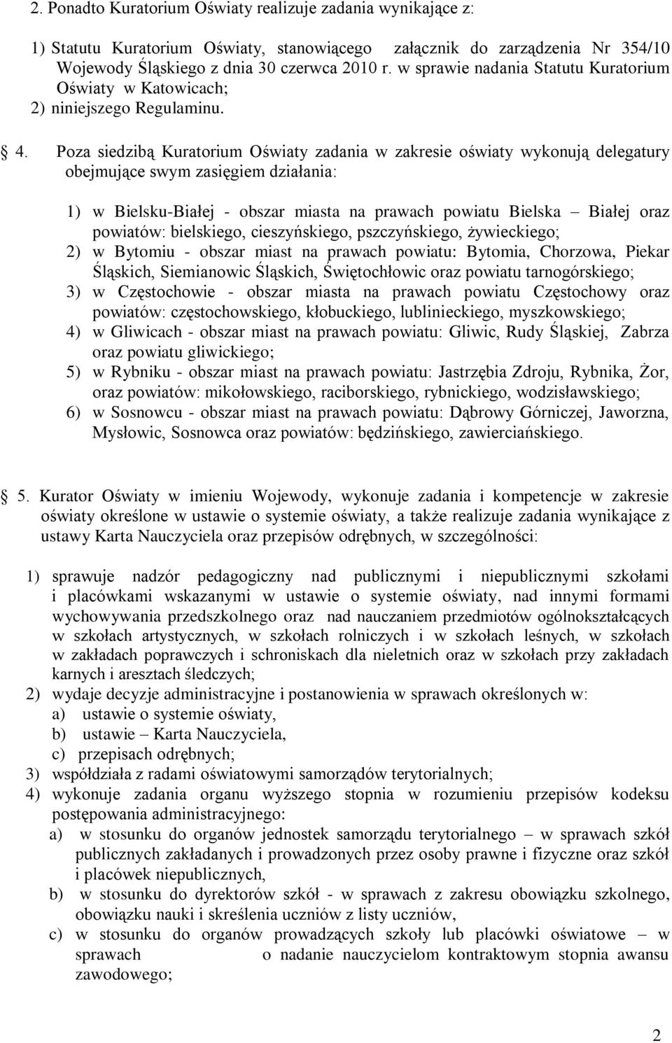 Poza siedzibą Kuratorium Oświaty zadania w zakresie oświaty wykonują delegatury obejmujące swym zasięgiem działania: 1) w Bielsku-Białej - obszar miasta na prawach powiatu Bielska Białej oraz