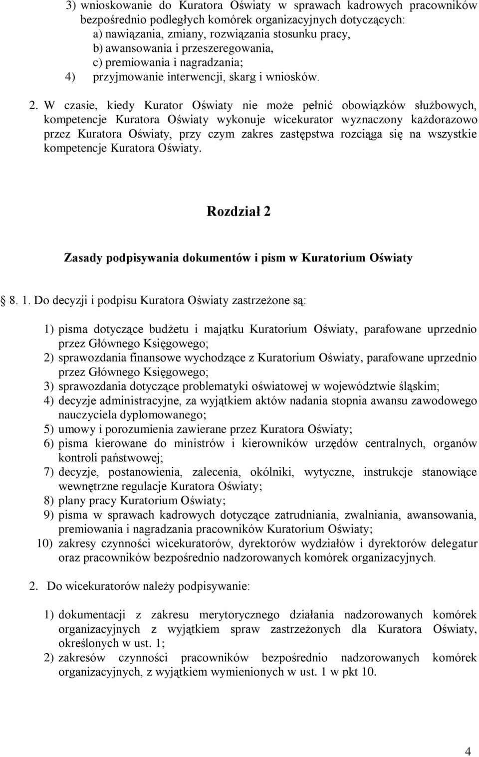 W czasie, kiedy Kurator Oświaty nie może pełnić obowiązków służbowych, kompetencje Kuratora Oświaty wykonuje wicekurator wyznaczony każdorazowo przez Kuratora Oświaty, przy czym zakres zastępstwa