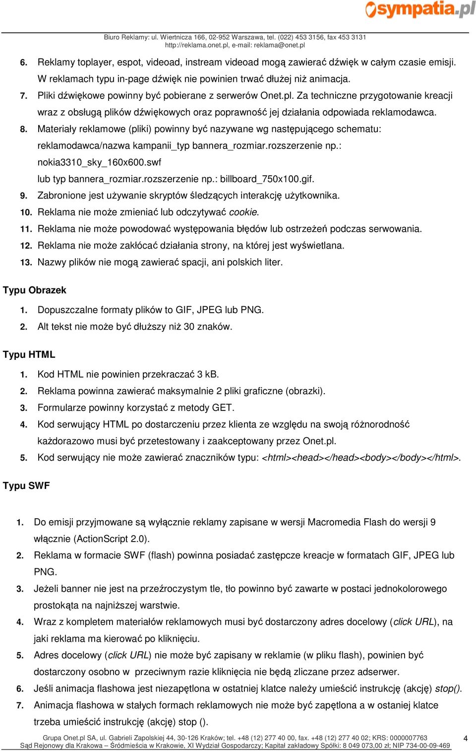 Materiały reklamowe (pliki) powinny być nazywane wg następującego schematu: reklamodawca/nazwa kampanii_typ bannera_rozmiar.rozszerzenie np.: nokia3310_sky_160x600.swf lub typ bannera_rozmiar.