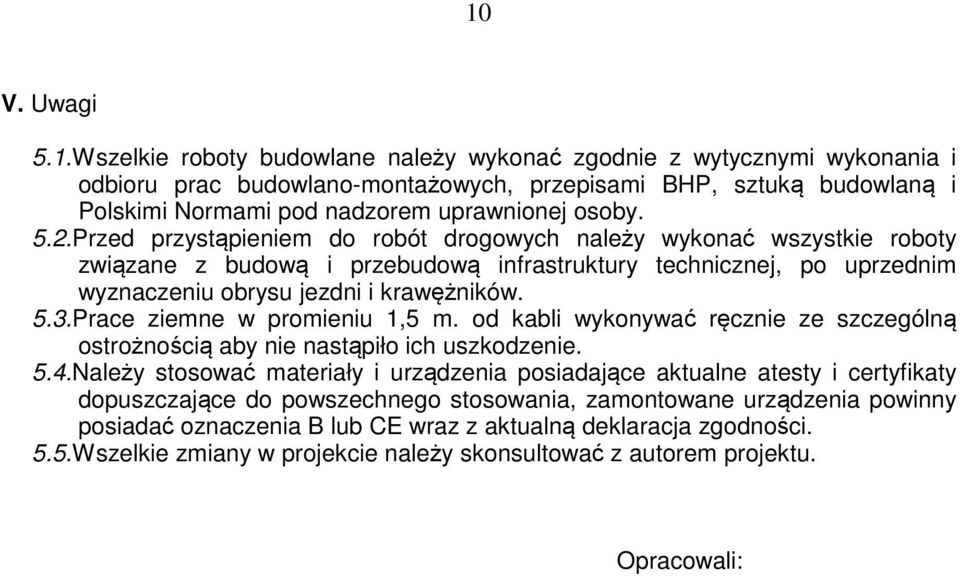 Prace ziemne w promieniu 1,5 m. od kabli wykonywać ręcznie ze szczególną ostrożnością aby nie nastąpiło ich uszkodzenie. 5.4.