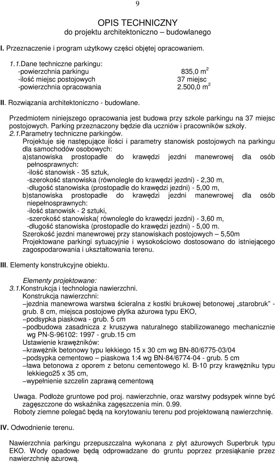 Przedmiotem niniejszego opracowania jest budowa przy szkole parkingu na 37 miejsc postojowych. Parking przeznaczony będzie dla uczniów i pracowników szkoły. 2.1.Parametry techniczne parkingów.