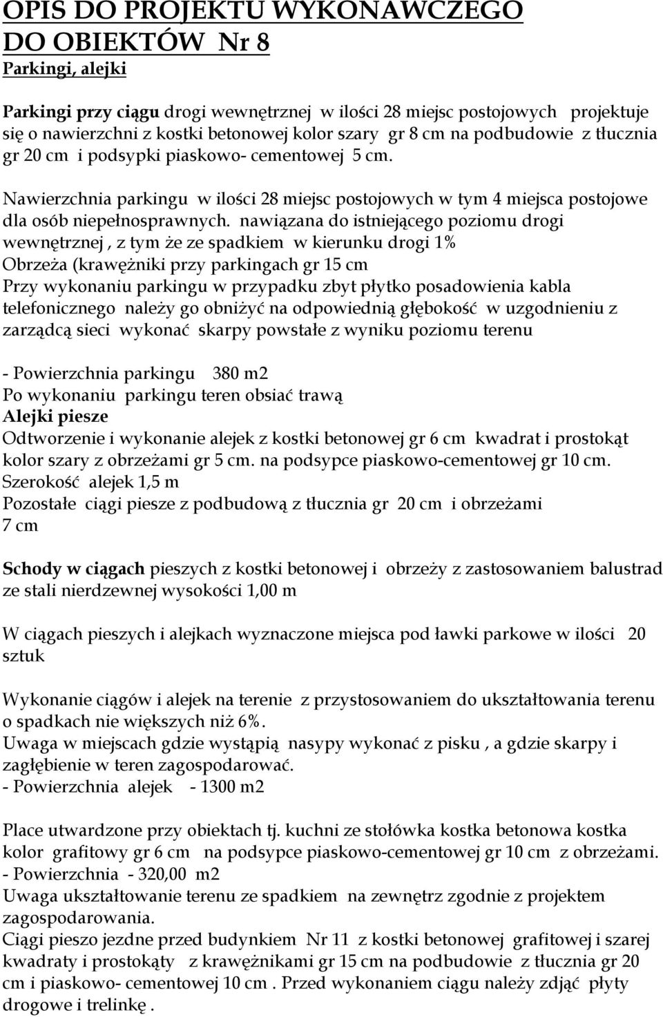 nawiązana do istniejącego poziomu drogi wewnętrznej, z tym że ze spadkiem w kierunku drogi 1% Obrzeża (krawężniki przy parkingach gr 15 cm Przy wykonaniu parkingu w przypadku zbyt płytko posadowienia