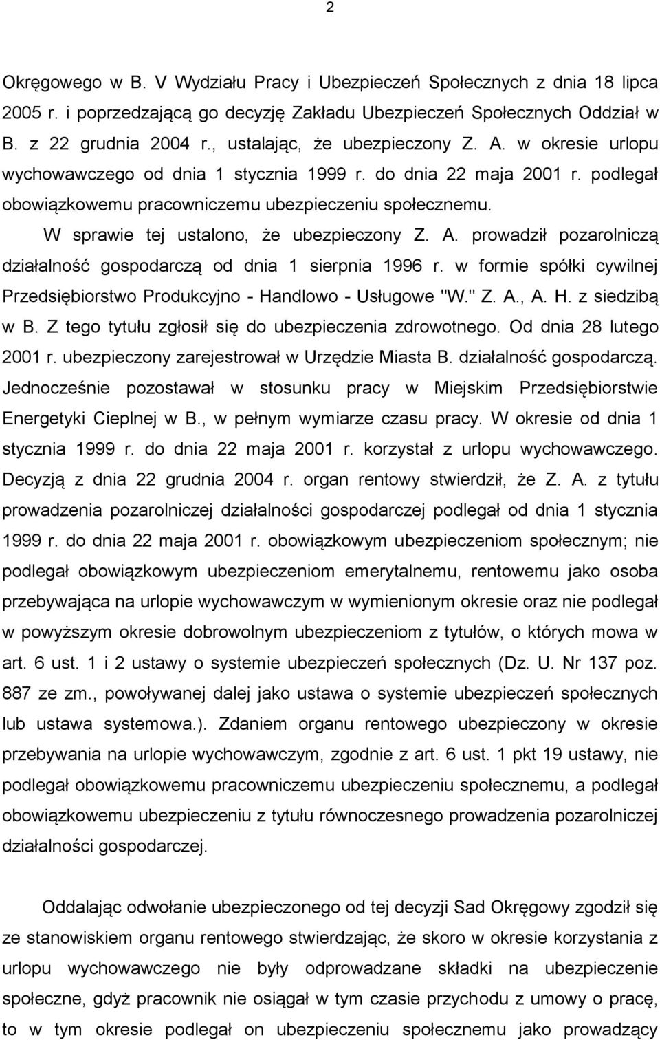 W sprawie tej ustalono, że ubezpieczony Z. A. prowadził pozarolniczą działalność gospodarczą od dnia 1 sierpnia 1996 r. w formie spółki cywilnej Przedsiębiorstwo Produkcyjno - Handlowo - Usługowe "W.