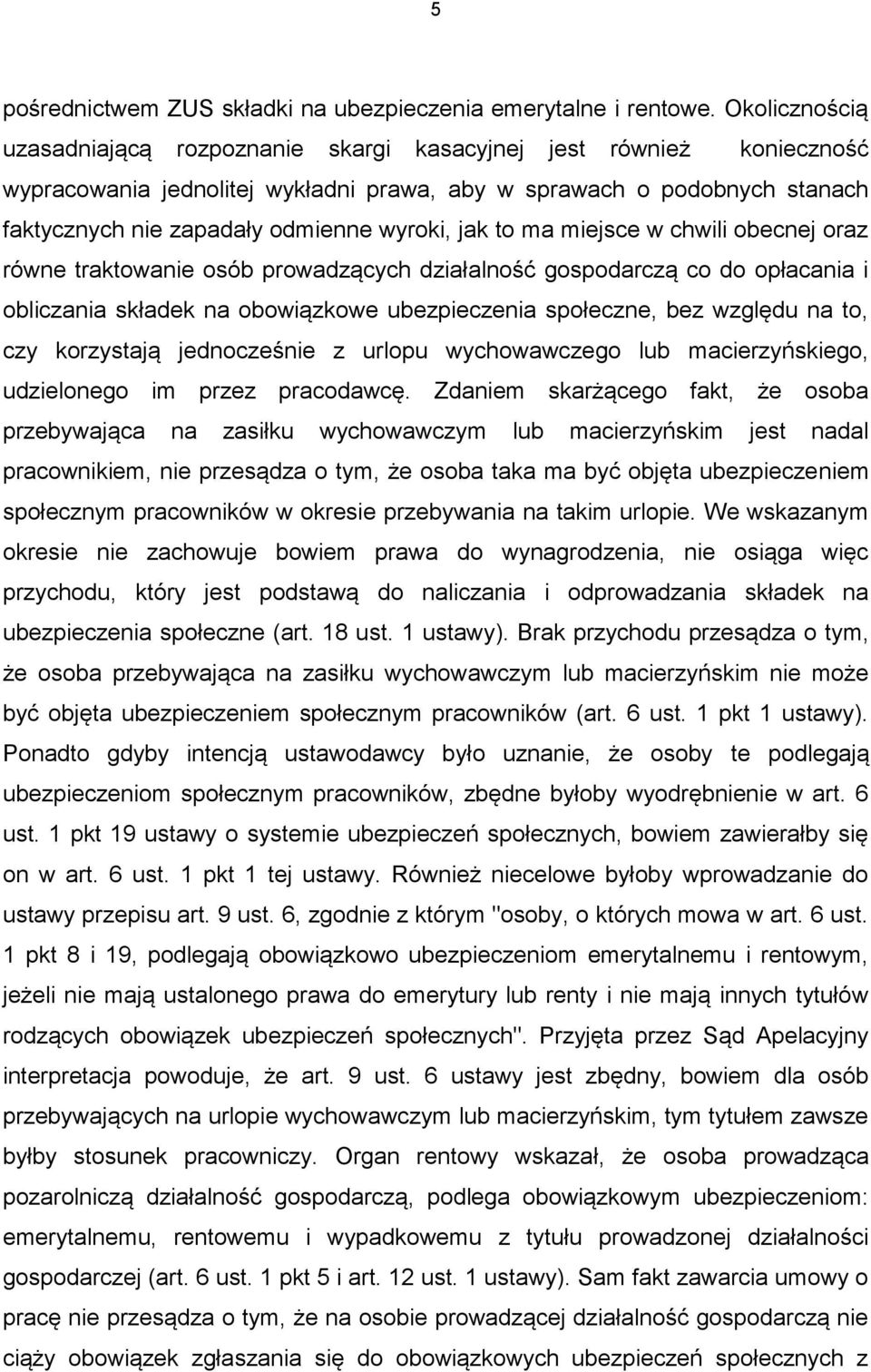 jak to ma miejsce w chwili obecnej oraz równe traktowanie osób prowadzących działalność gospodarczą co do opłacania i obliczania składek na obowiązkowe ubezpieczenia społeczne, bez względu na to, czy