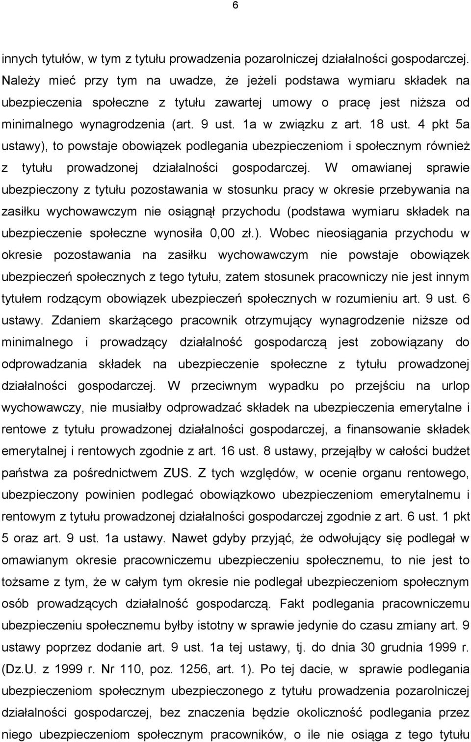 18 ust. 4 pkt 5a ustawy), to powstaje obowiązek podlegania ubezpieczeniom i społecznym również z tytułu prowadzonej działalności gospodarczej.