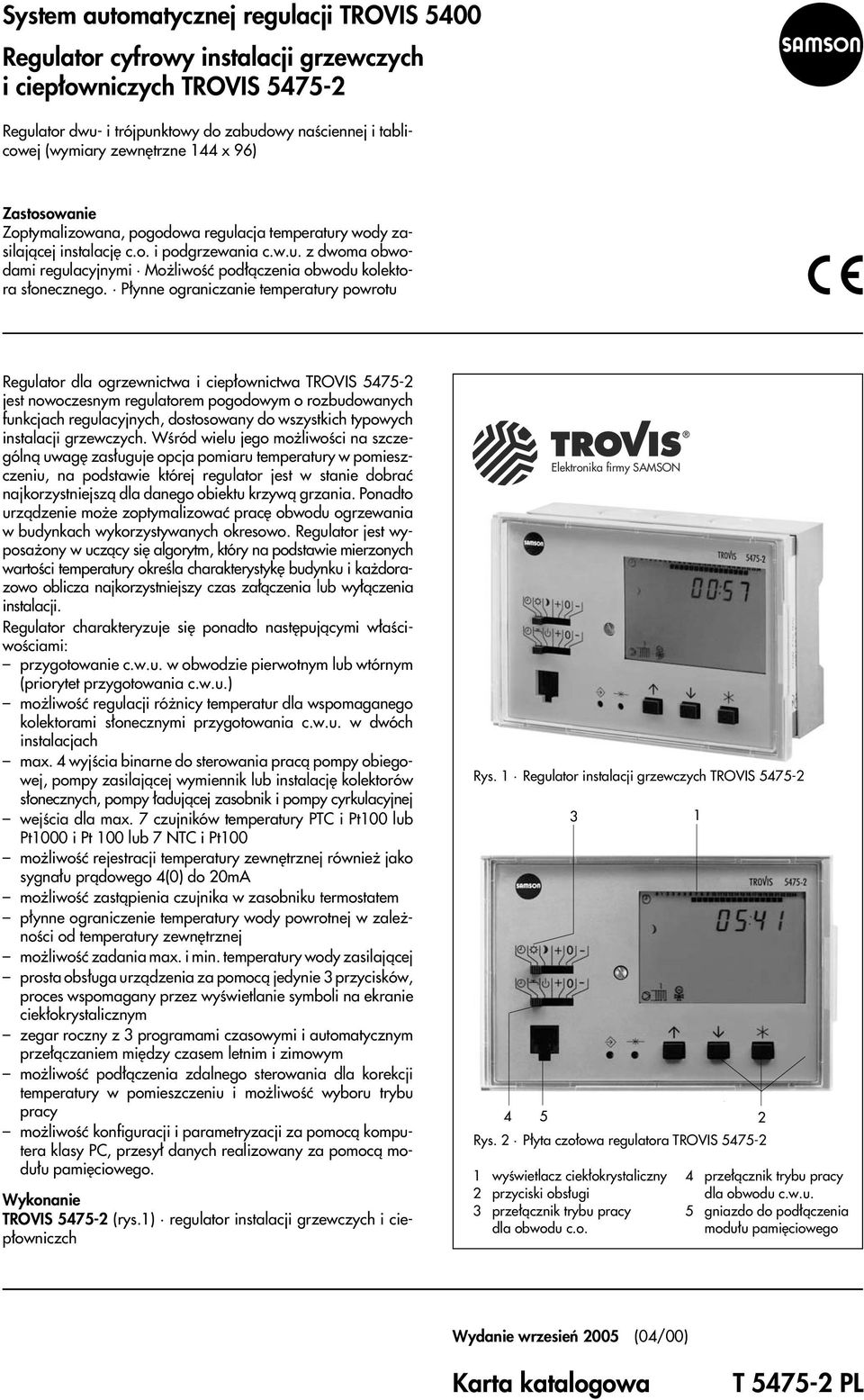 P³ynne ograniczanie temperatury powrotu Regulator dla ogrzewnictwa i ciep³ownictwa TROVIS 5475-2 jest nowoczesnym regulatorem pogodowym o rozbudowanych funkcjach regulacyjnych, dostosowany do