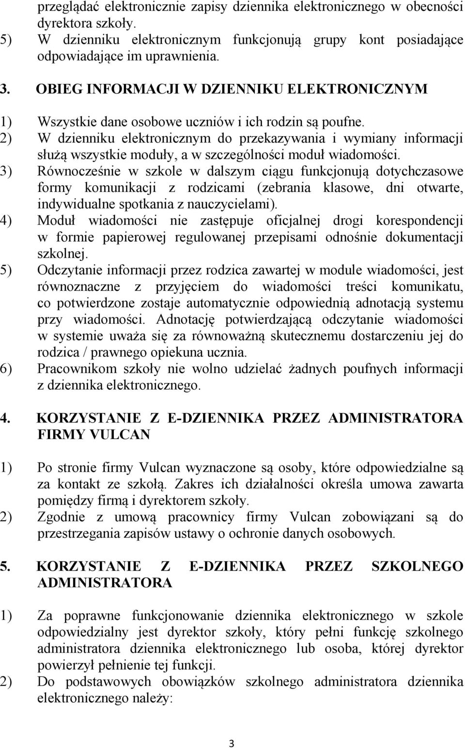 2) W dzienniku elektronicznym do przekazywania i wymiany informacji służą wszystkie moduły, a w szczególności moduł wiadomości.