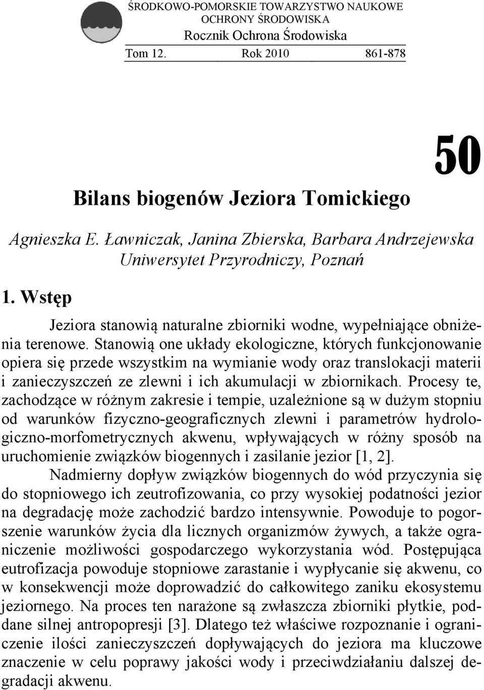 Stanowią one układy ekologiczne, których funkcjonowanie opiera się przede wszystkim na wymianie wody oraz translokacji materii i zanieczyszczeń ze zlewni i ich akumulacji w zbiornikach.