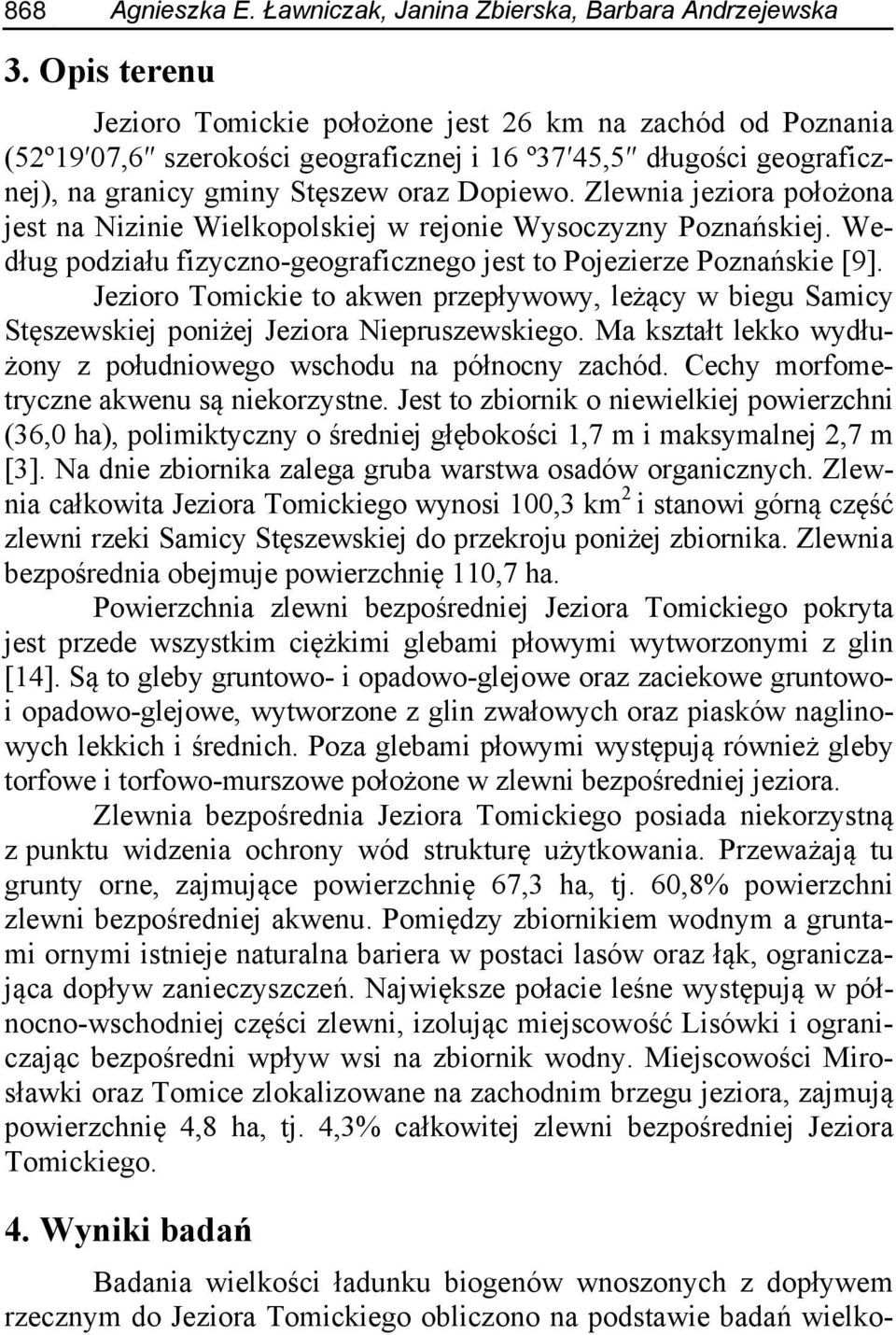 Zlewnia jeziora położona jest na Nizinie Wielkopolskiej w rejonie Wysoczyzny Poznańskiej. Według podziału fizyczno-geograficznego jest to Pojezierze Poznańskie [9].