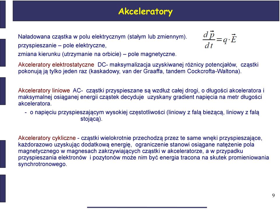 Akceleratory liniowe AC- cząstki przyspieszane są wzdłuż całej drogi, o długości akceleratora i maksymalnej osiąganej energii cząstek decyduje uzyskany gradient napięcia na metr długości akceleratora.