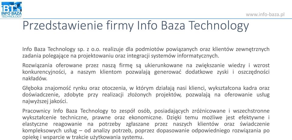 Głęboka znajomość rynku oraz otoczenia, w którym działają nasi klienci, wykształcona kadra oraz doświadczenie, zdobyte przy realizacji złożonych projektów, pozwalają na oferowanie usług najwyższej