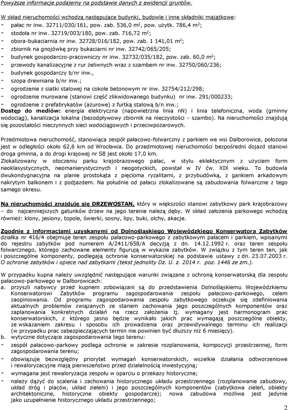 32742/065/205; - budynek gospodarczo-pracowniczy nr inw. 32732/035/182, pow. zab. 60,0 m 2 ; - przewody kanalizacyjne z rur żeliwnych wraz z szambem nr inw.