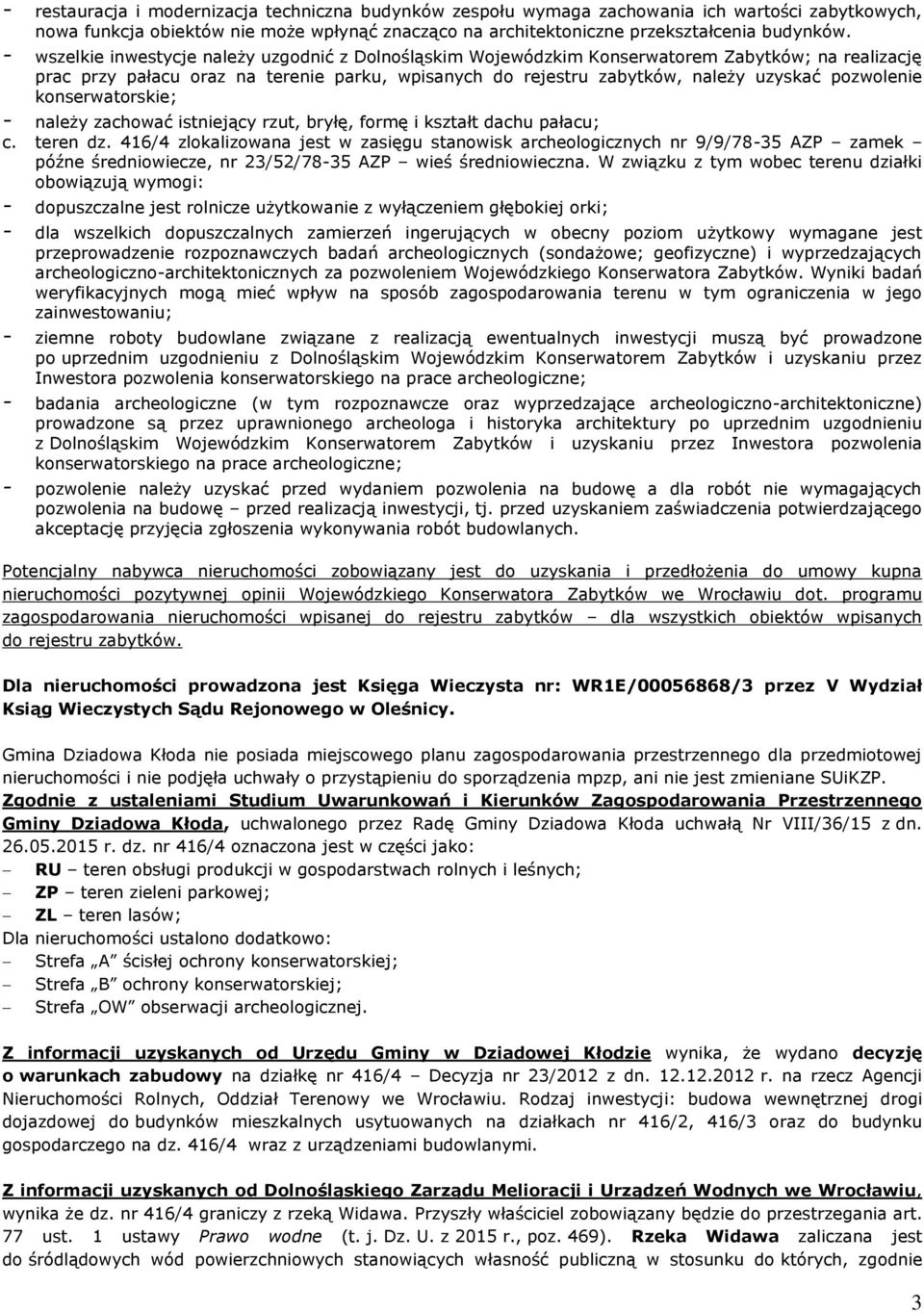 pozwolenie konserwatorskie; - należy zachować istniejący rzut, bryłę, formę i kształt dachu pałacu; c. teren dz.