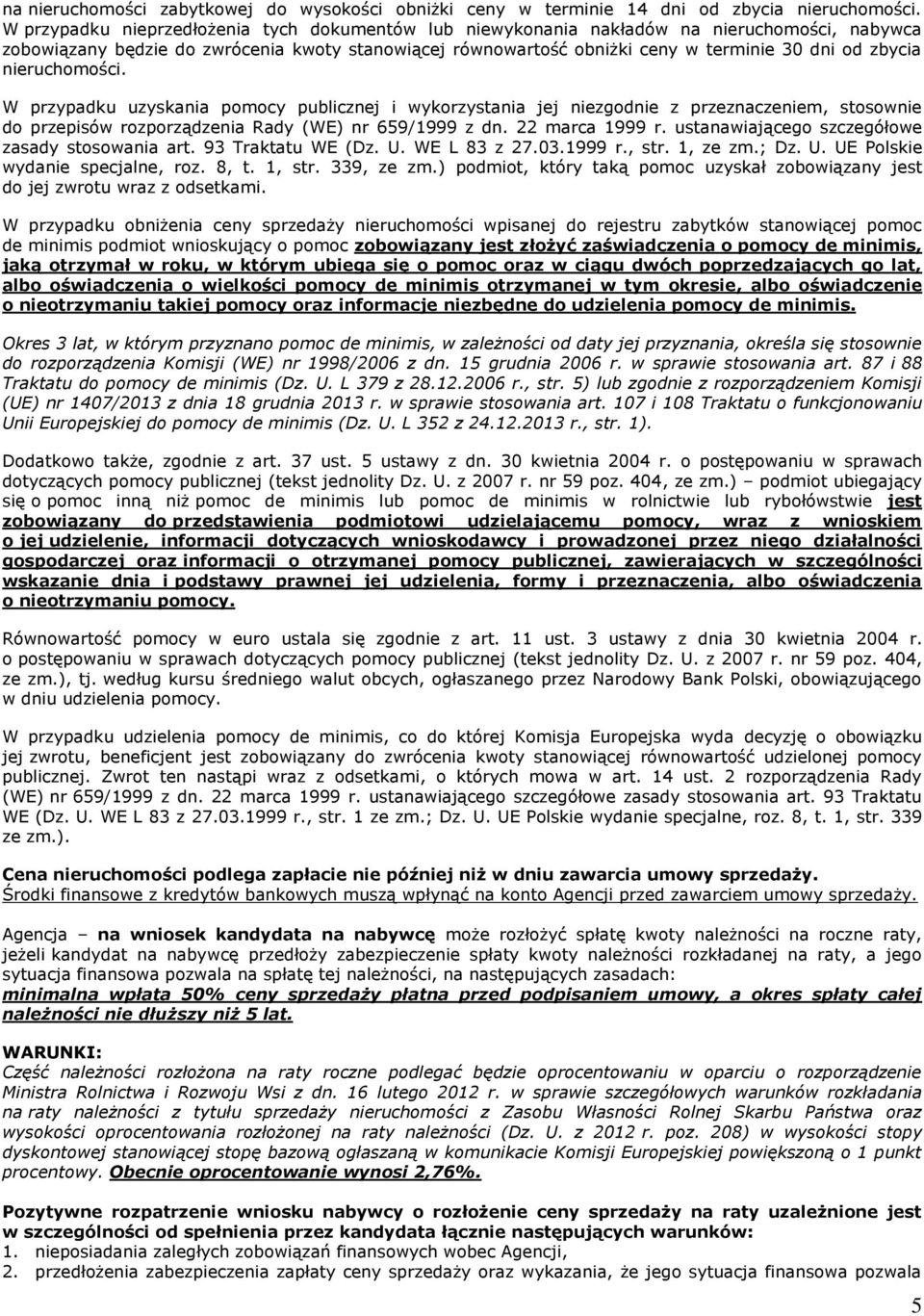 nieruchomości. W przypadku uzyskania pomocy publicznej i wykorzystania jej niezgodnie z przeznaczeniem, stosownie do przepisów rozporządzenia Rady (WE) nr 659/1999 z dn. 22 marca 1999 r.