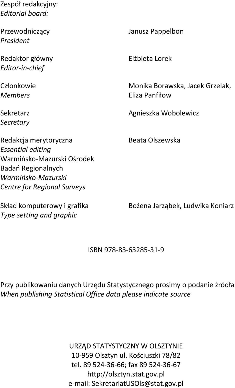 Panfiłow Agnieszka Wobolewicz Beata Olszewska Bożena Jarząbek, Ludwika Koniarz ISBN 978-83-63285-31-9 Przy publikowaniu danych Urzędu Statystycznego prosimy o podanie źródła When publishing