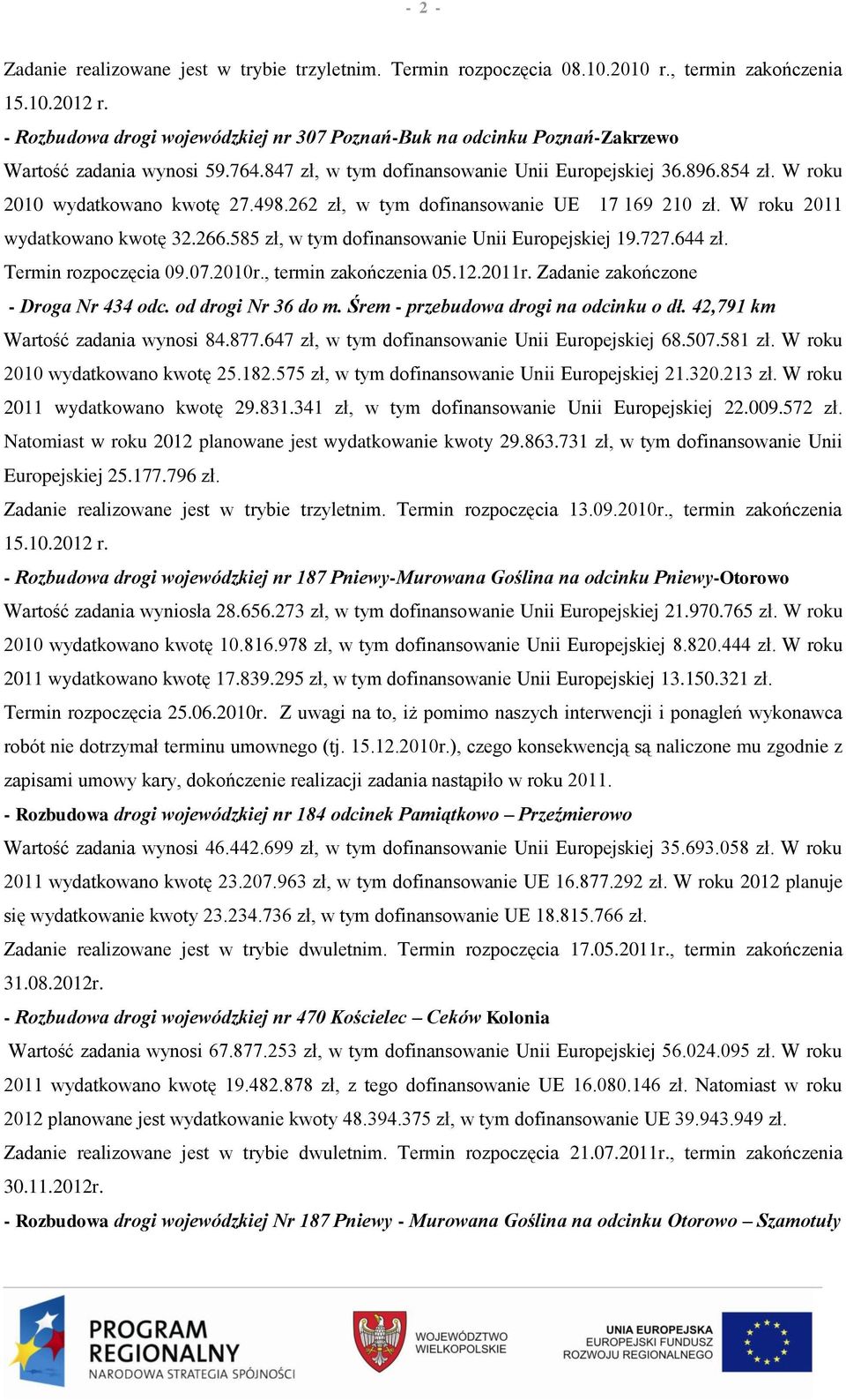 W roku 2010 wydatkowano kwotę 27.498.262 zł, w tym dofinansowanie UE 17 169 210 zł. W roku 2011 wydatkowano kwotę 32.266.585 zł, w tym dofinansowanie Unii Europejskiej 19.727.644 zł.
