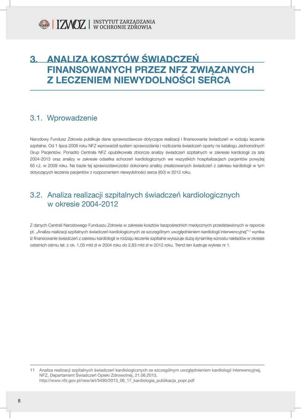 Od 1 lipca 2008 roku NFZ wprowadził system sprawozdania i rozliczania świadczeń oparty na katalogu Jednorodnych Grup Pacjentów.