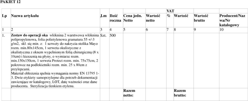 min.150x150cm, 1 serweta Protect rozm. min. 75x75cm, 2 pokrowce na podłokietniki rozm. min. 25 x 80cm z przylepcami. Materiał obłożenia spełnia wymagania normy EN 13795 1-3.