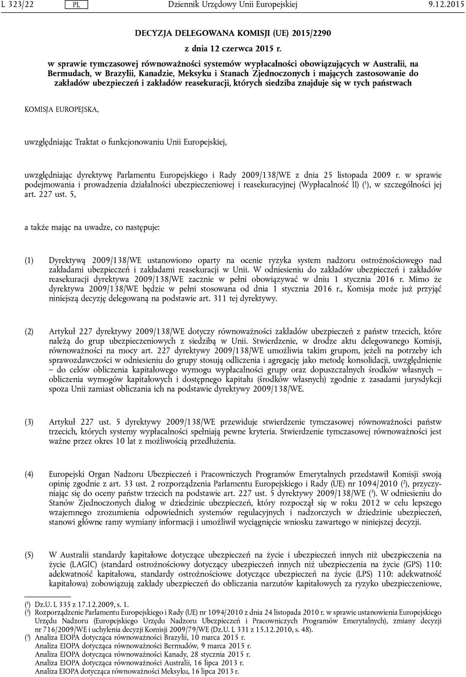 ubezpieczeń i zakładów reasekuracji, których siedziba znajduje się w tych państwach KOMISJA EUROPEJSKA, uwzględniając Traktat o funkcjonowaniu Unii Europejskiej, uwzględniając dyrektywę Parlamentu