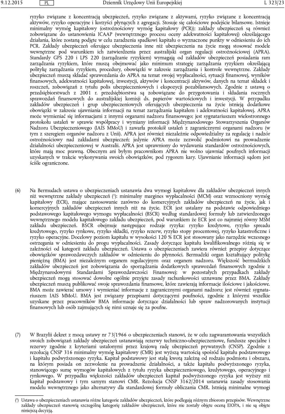 Istnieje minimalny wymóg kapitałowy (ostrożnościowy wymóg kapitałowy (PCR)); zakłady ubezpieczeń są również zobowiązane do ustanowienia ICAAP (wewnętrznego procesu oceny adekwatności kapitałowej)