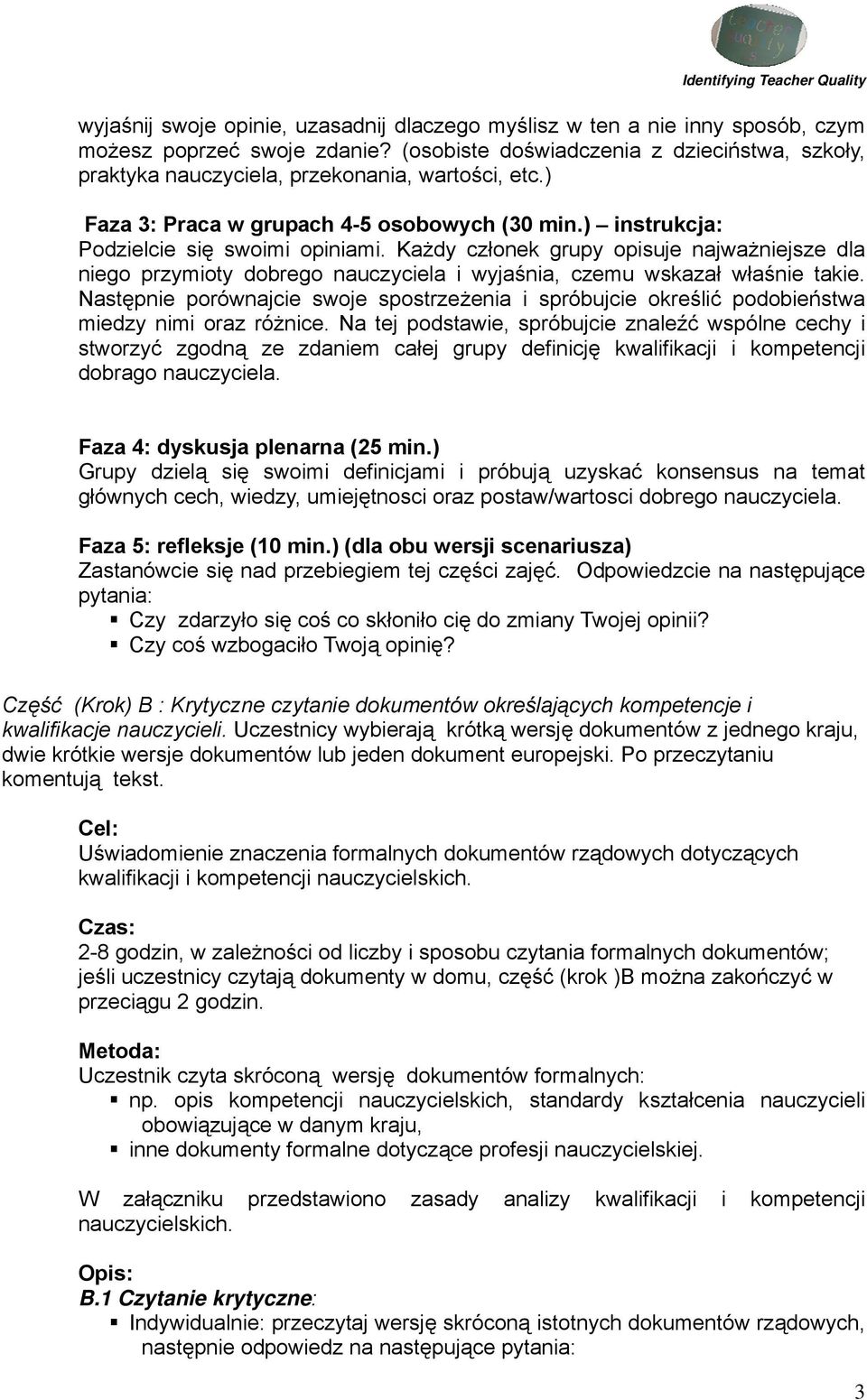 Każdy członek grupy opisuje najważniejsze dla niego przymioty dobrego nauczyciela i wyjaśnia, czemu wskazał właśnie takie.