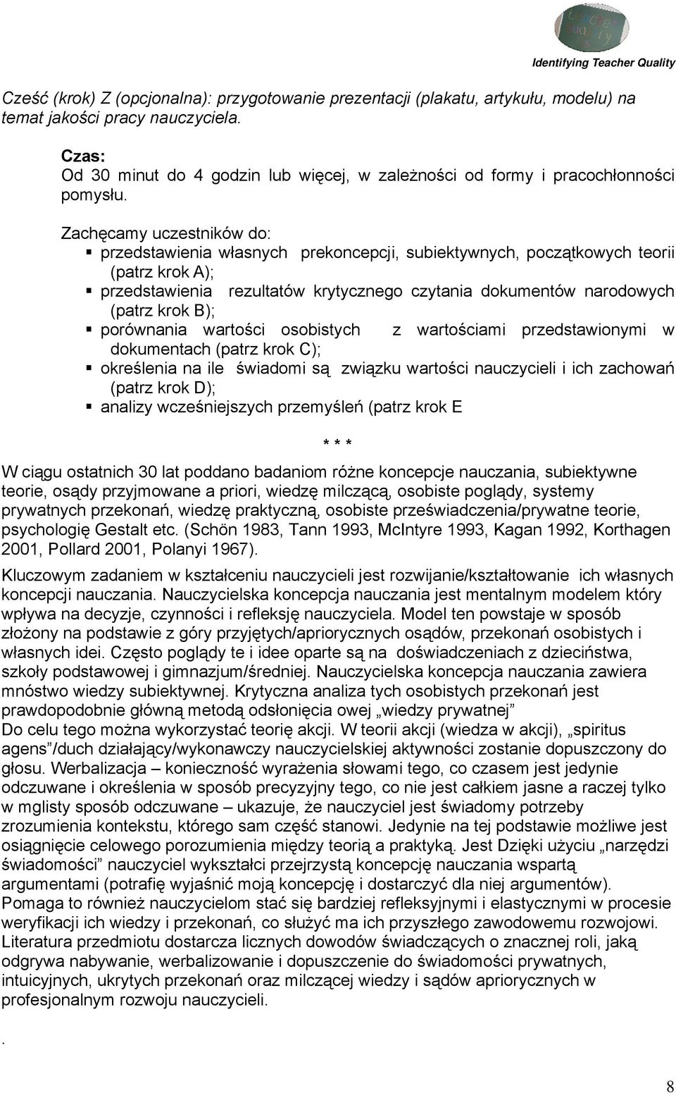 Zachęcamy uczestników do: przedstawienia własnych prekoncepcji, subiektywnych, początkowych teorii (patrz krok A); przedstawienia rezultatów krytycznego czytania dokumentów narodowych (patrz krok B);