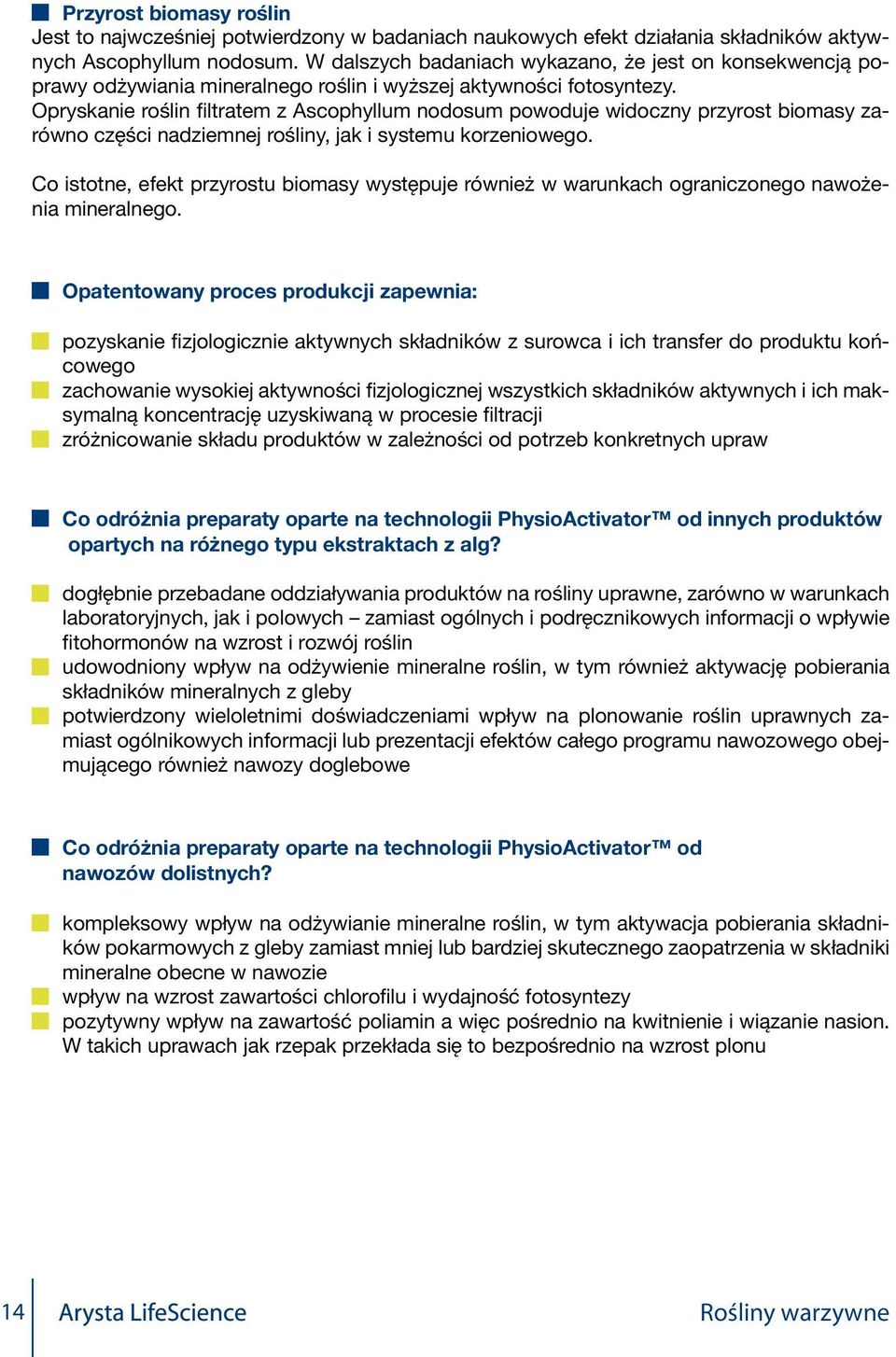 Opryskanie roślin filtratem z Ascophyllum nodosum powoduje widoczny przyrost biomasy zarówno części nadziemnej rośliny, jak i systemu korzeniowego.