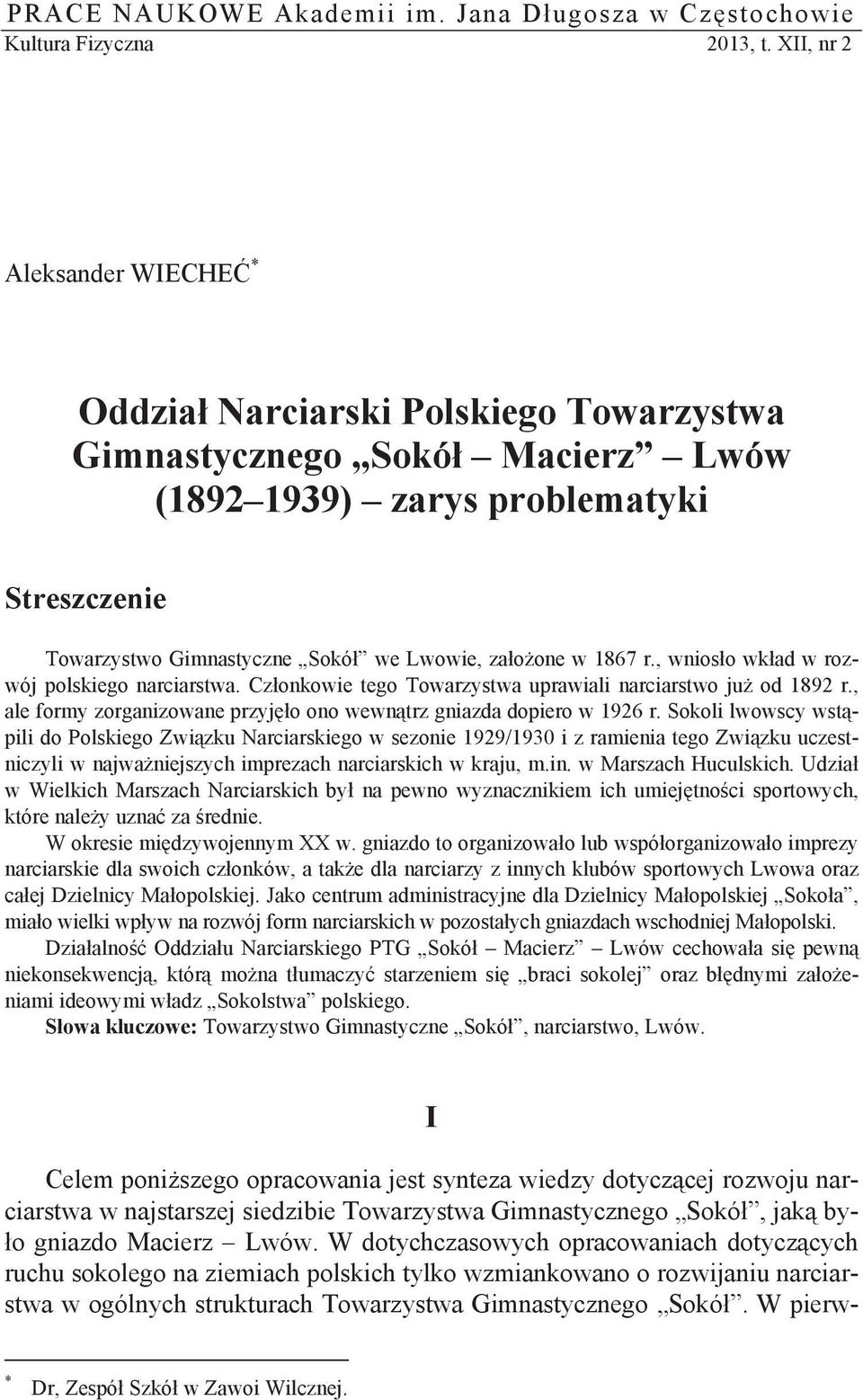 1867 r., wnios o wk ad w rozwój polskiego narciarstwa. Cz onkowie tego Towarzystwa uprawiali narciarstwo ju od 1892 r., ale formy zorganizowane przyj o ono wewn trz gniazda dopiero w 1926 r.