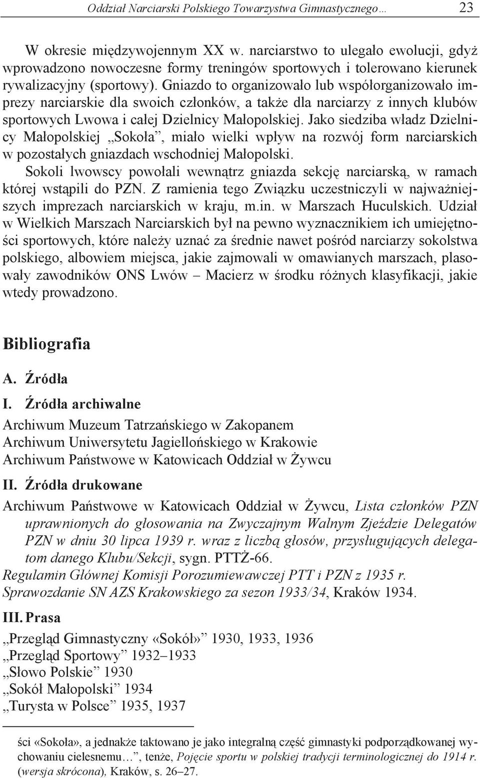 Gniazdo to organizowa o lub wspó organizowa o imprezy narciarskie dla swoich cz onków, a tak e dla narciarzy z innych klubów sportowych Lwowa i ca ej Dzielnicy Ma opolskiej.