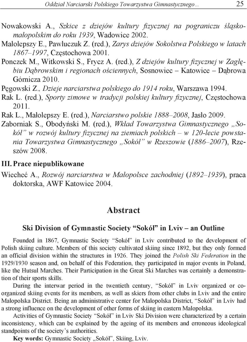 ), Z dziejów kultury fizycznej w Zag biu D browskim i regionach o ciennych, Sosnowiec Katowice D browa Górnicza 2010. P gowski Z., Dzieje narciarstwa polskiego do 1914 roku, Warszawa 1994. Rak L.