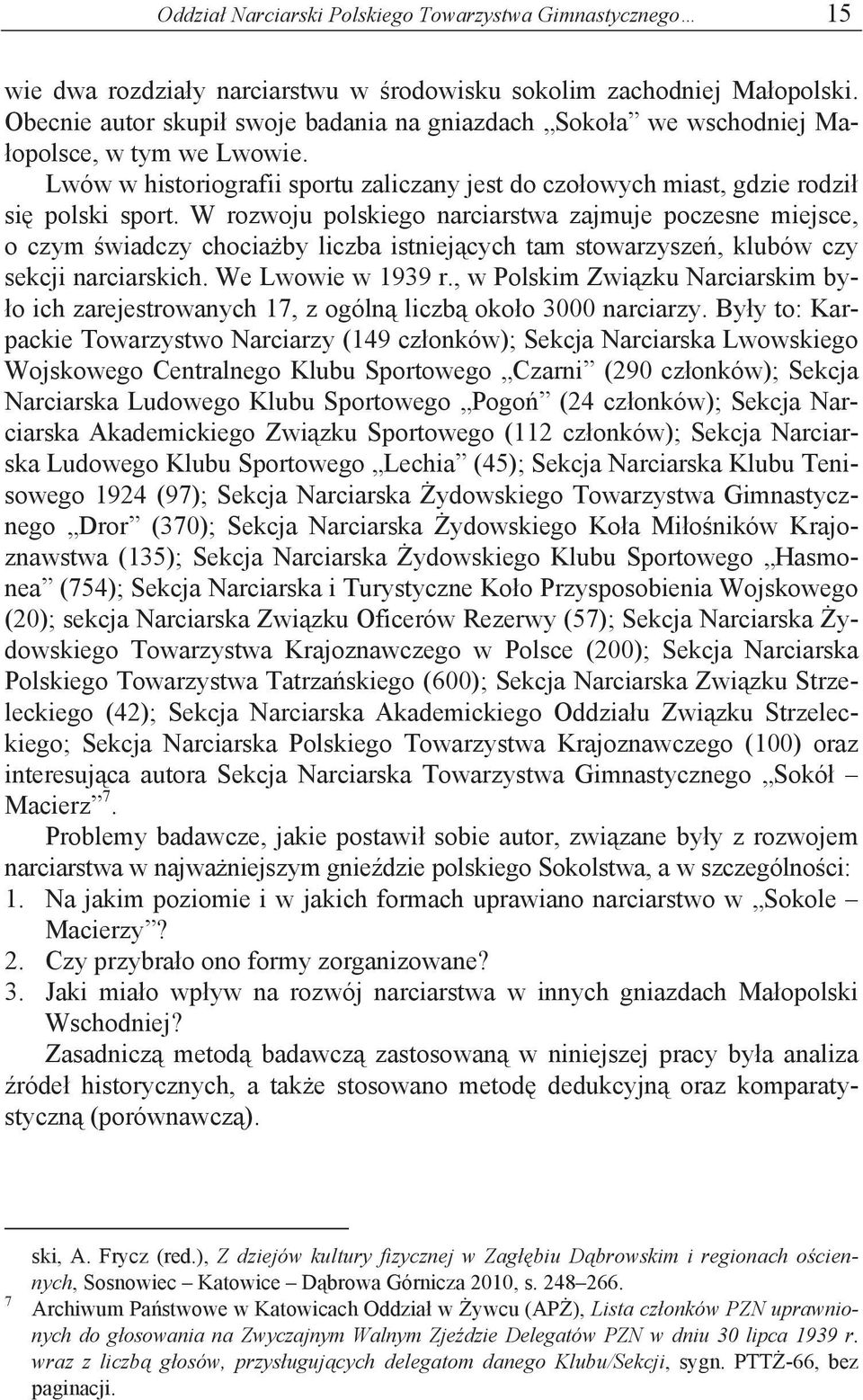 W rozwoju polskiego narciarstwa zajmuje poczesne miejsce, o czym wiadczy chocia by liczba istniej cych tam stowarzysze, klubów czy sekcji narciarskich. We Lwowie w 1939 r.