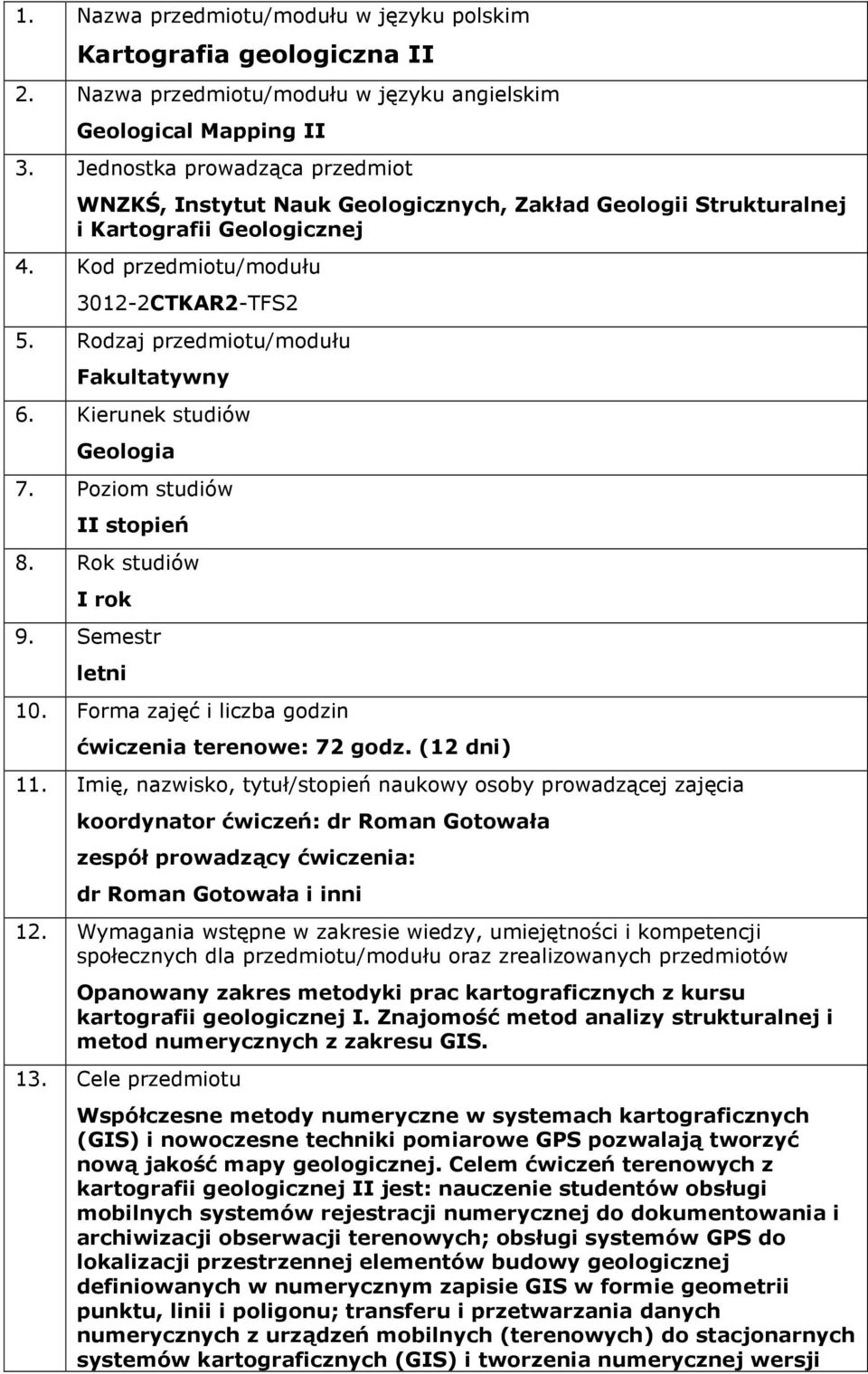 Rodzaj przedmiotu/modułu Fakultatywny 6. Kierunek studiów Geologia 7. Poziom studiów II stopień 8. Rok studiów I rok 9. Semestr letni 10. Forma zajęć i liczba godzin ćwiczenia terenowe: 72 godz.