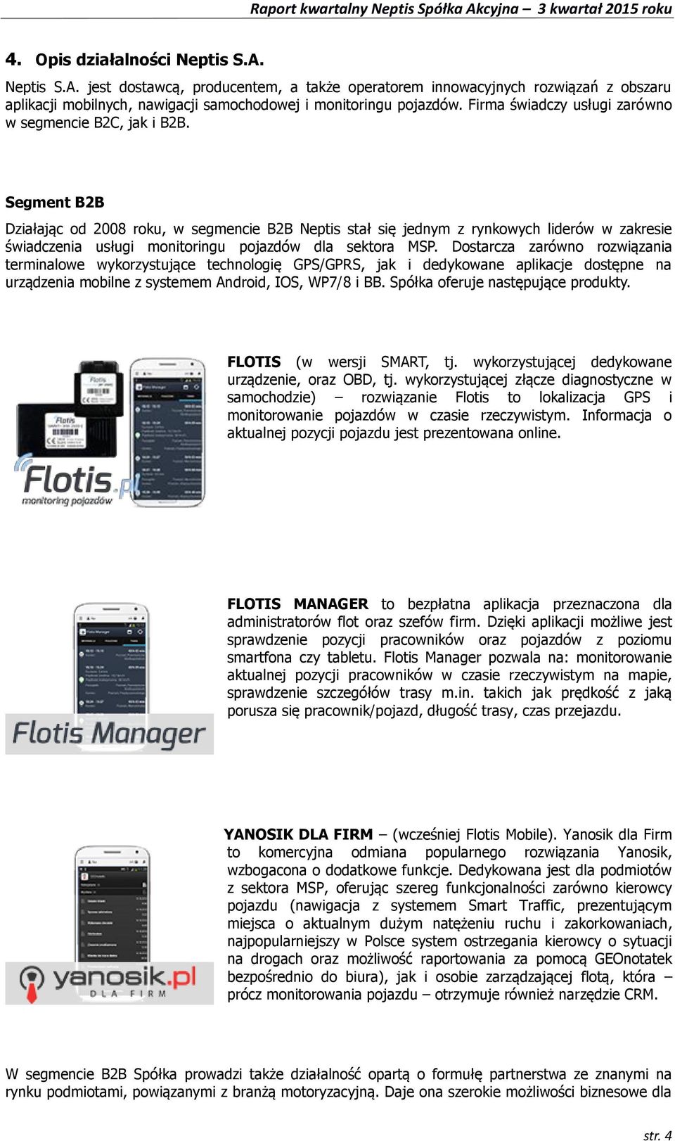 Segment B2B Działając od 2008 roku, w segmencie B2B Neptis stał się jednym z rynkowych liderów w zakresie świadczenia usługi monitoringu pojazdów dla sektora MSP.