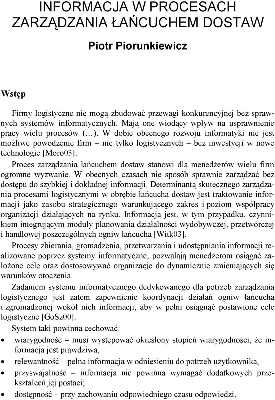 W dobie obecnego rozwoju informatyki nie jest moŝliwe powodzenie firm nie tylko logistycznych bez inwestycji w nowe technologie [Moro03].