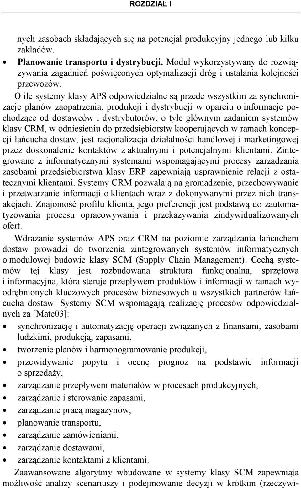 O ile systemy klasy APS odpowiedzialne są przede wszystkim za synchronizacje planów zaopatrzenia, produkcji i dystrybucji w oparciu o informacje pochodzące od dostawców i dystrybutorów, o tyle