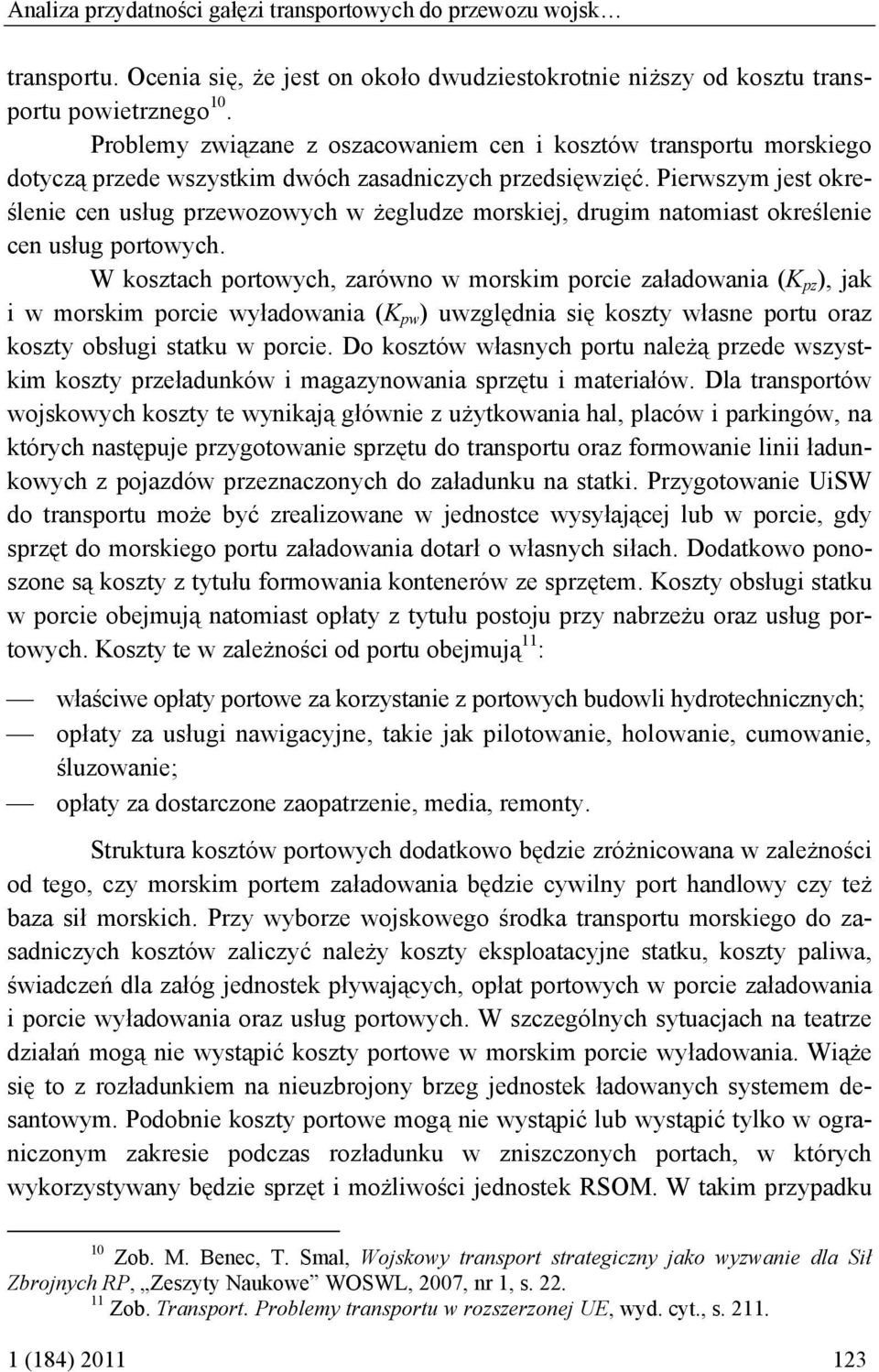 Pierwszym jest określenie cen usług przewozowych w żegludze morskiej, drugim natomiast określenie cen usług portowych.