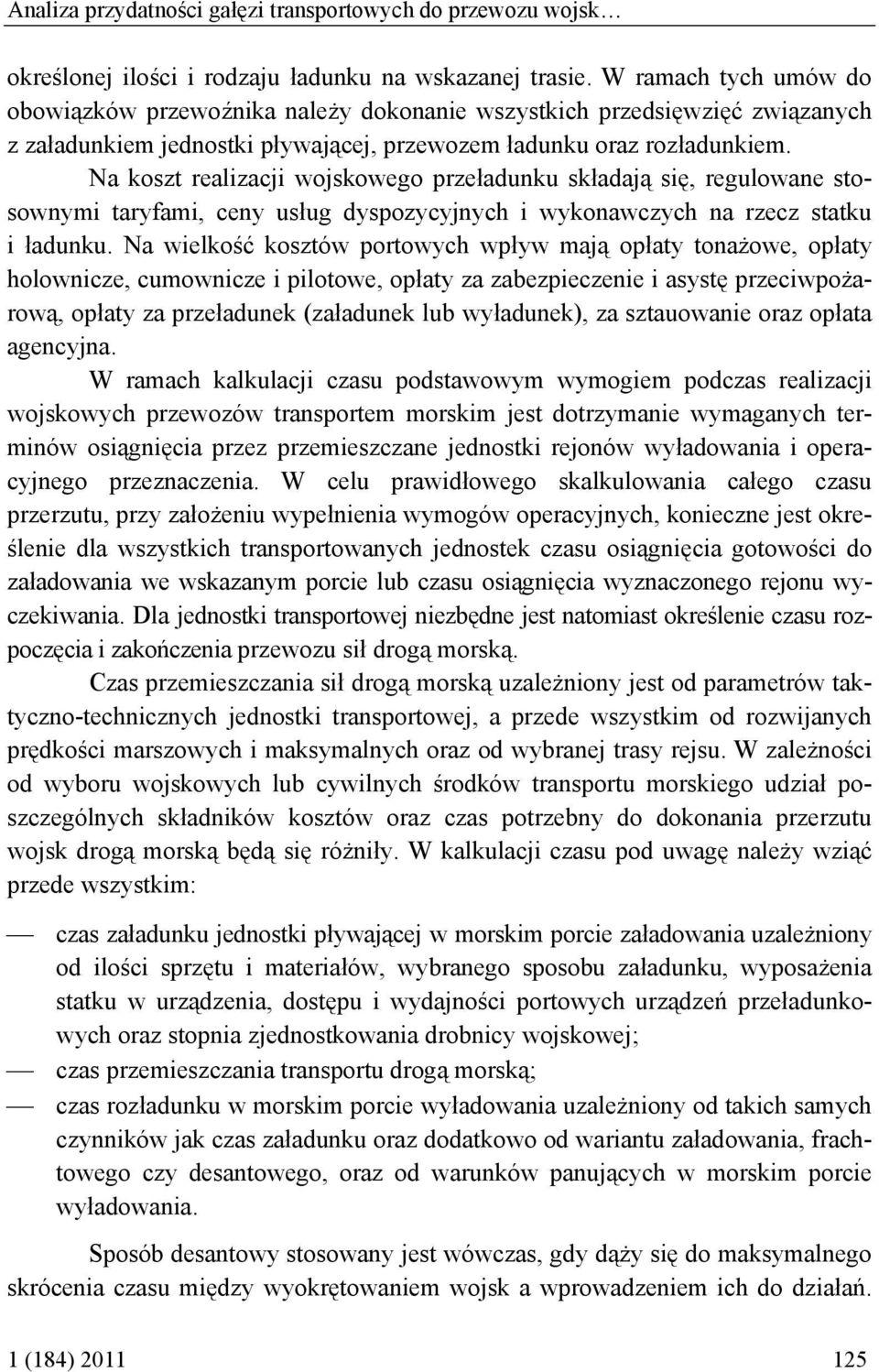 Na koszt realizacji wojskowego przeładunku składają się, regulowane stosownymi taryfami, ceny usług dyspozycyjnych i wykonawczych na rzecz statku i ładunku.