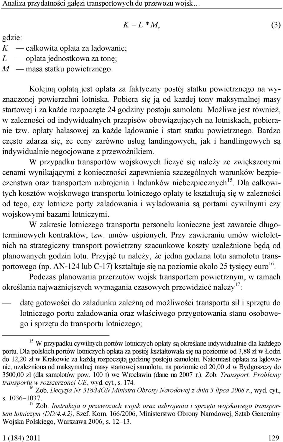 Pobiera się ją od każdej tony maksymalnej masy startowej i za każde rozpoczęte 24 godziny postoju samolotu.