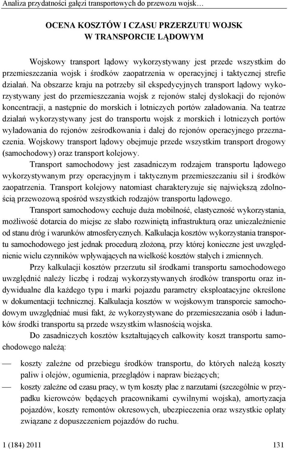 Na obszarze kraju na potrzeby sił ekspedycyjnych transport lądowy wykorzystywany jest do przemieszczania wojsk z rejonów stałej dyslokacji do rejonów koncentracji, a następnie do morskich i