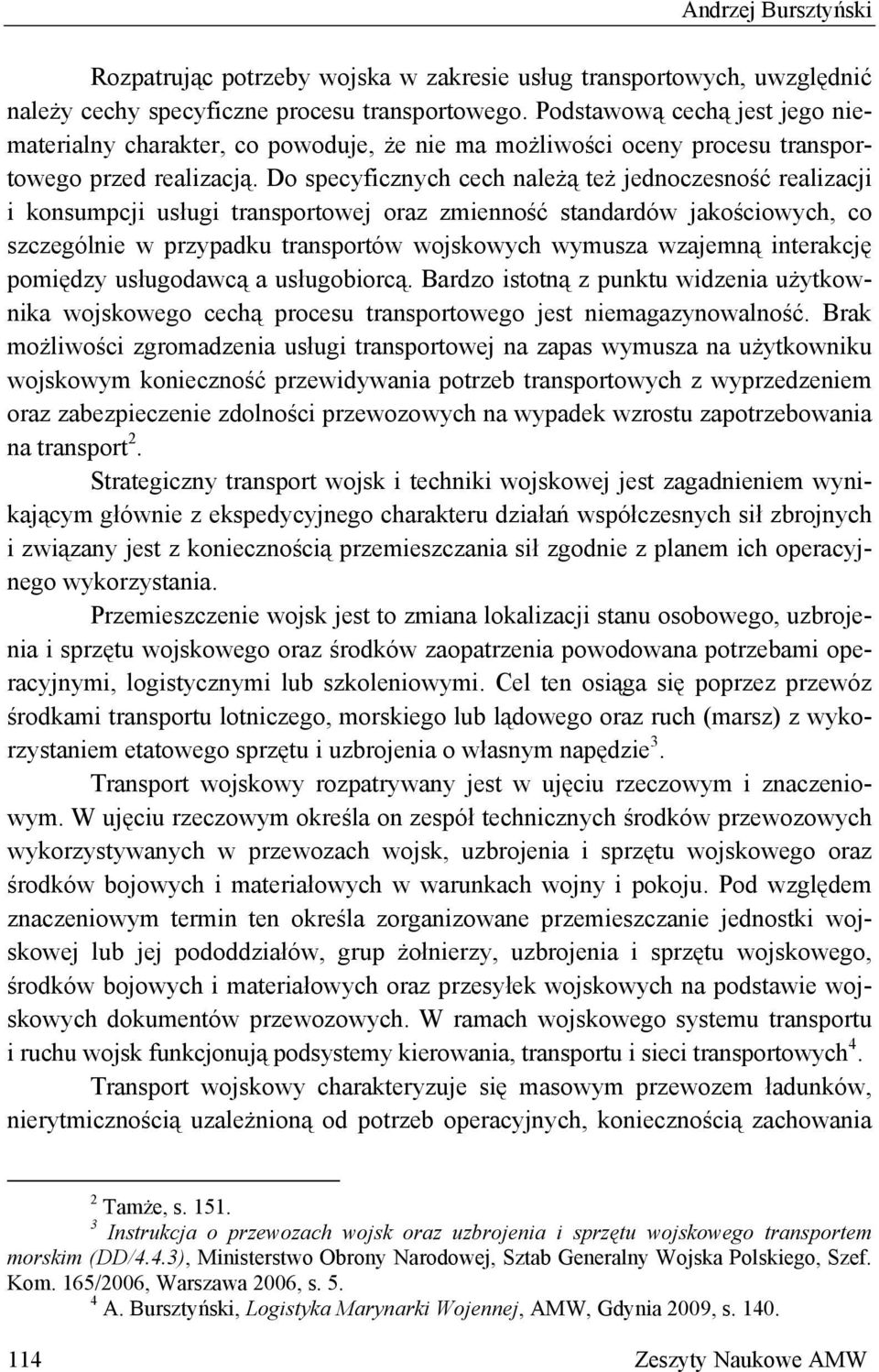 Do specyficznych cech należą też jednoczesność realizacji i konsumpcji usługi transportowej oraz zmienność standardów jakościowych, co szczególnie w przypadku transportów wojskowych wymusza wzajemną