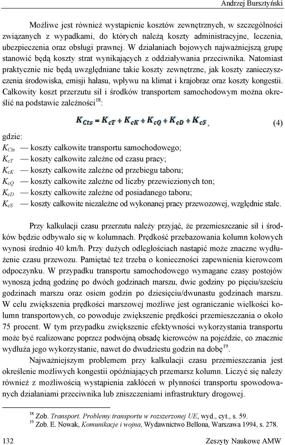 Natomiast praktycznie nie będą uwzględniane takie koszty zewnętrzne, jak koszty zanieczyszczenia środowiska, emisji hałasu, wpływu na klimat i krajobraz oraz koszty kongestii.