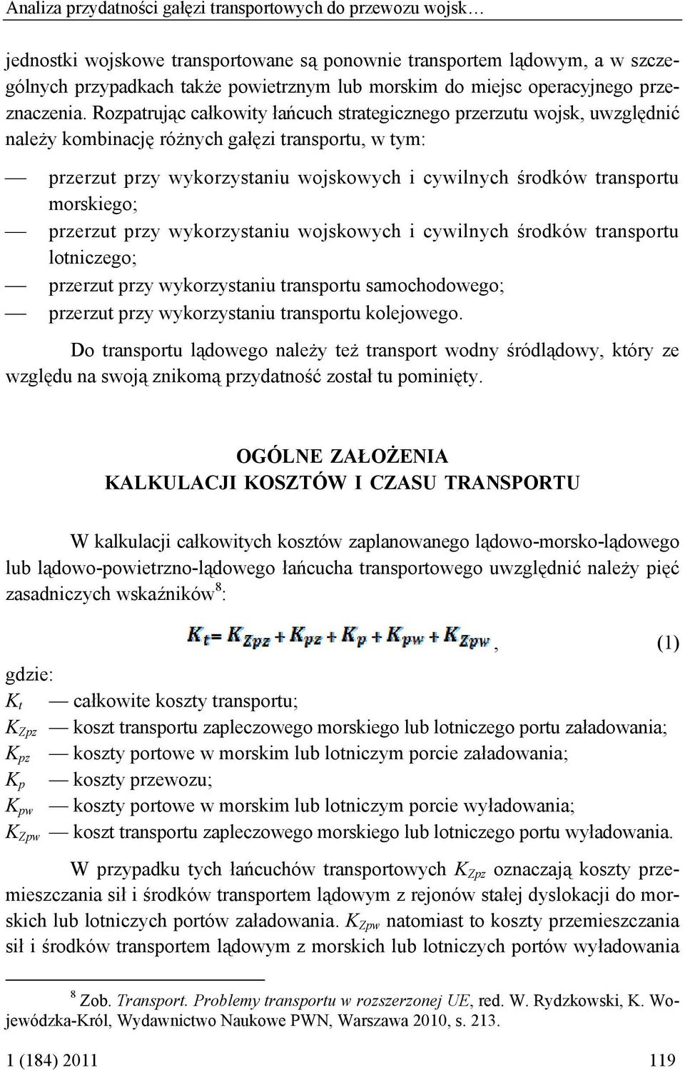 Rozpatrując całkowity łańcuch strategicznego przerzutu wojsk, uwzględnić należy kombinację różnych gałęzi transportu, w tym: przerzut przy wykorzystaniu wojskowych i cywilnych środków transportu