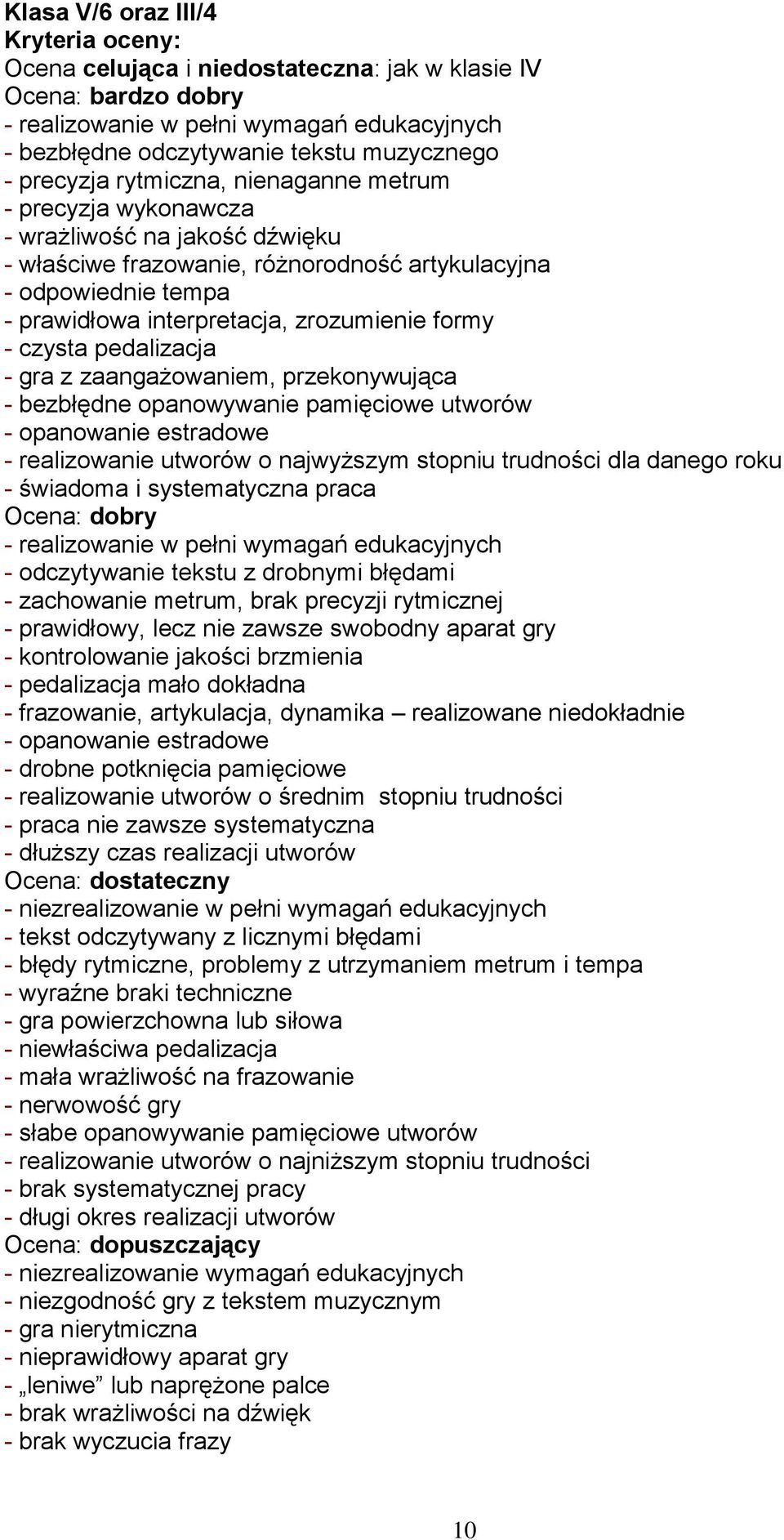 zrozumienie formy - czysta pedalizacja - gra z zaangażowaniem, przekonywująca - bezbłędne opanowywanie pamięciowe utworów - opanowanie estradowe - realizowanie utworów o najwyższym stopniu trudności
